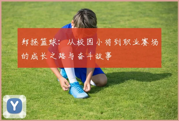 郑拯篮球：从校园小将到职业赛场的成长之路与奋斗故事